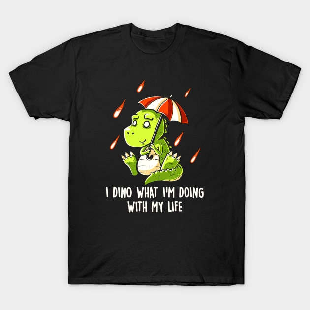 I Dino What Im Doing With My Life T-Shirt by FayeDraden